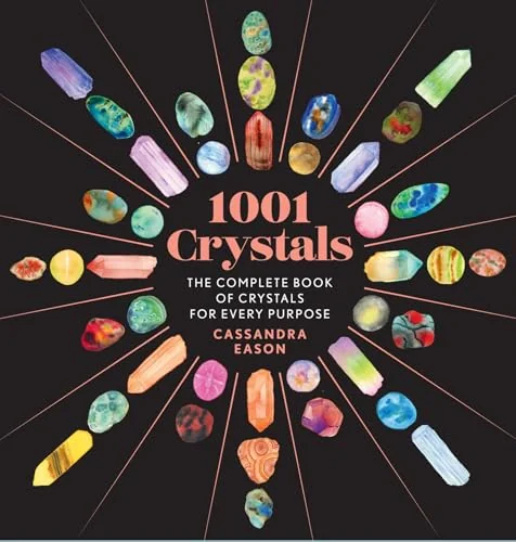 1001 Crystals: The Complete Book of Crystals for Every Purpose Eason, Cassandra