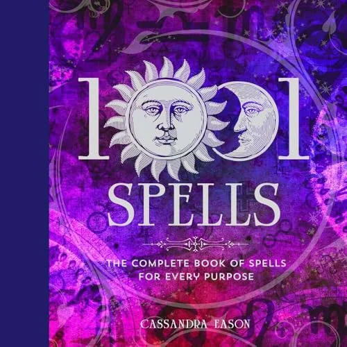 1001 Spells: The Complete Book of Spells for Every Purpose Eason, Cassandra