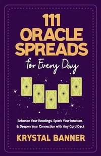 111 Oracle Spreads for Every Day: Enhance Your Readings, Spark Your Intuition, & Deepen Your Connection with Any Card Deck — photo 2