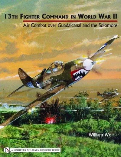 13th Fighter Command in World War II: Air Combat Over Guadalcanal and the Solomons — dewey-pub:Schiffer