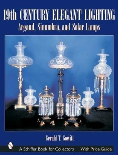 19th Century Elegant Lighting: Argand, Sinumbra, and Solar Lamps Gowitt, Gerald T — dewey-pub:Schiffer