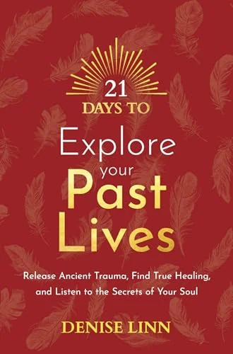 21 Days to Explore Your Past Lives: Release Ancient Trauma, Find True Healing, and Listen to the Secrets of Your Soul Linn, Denise