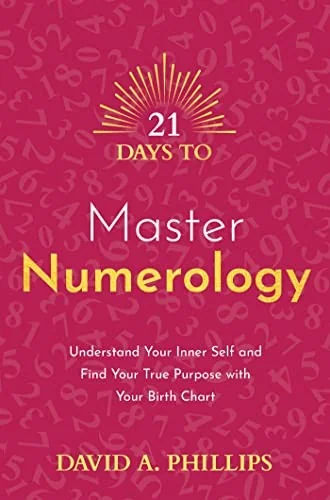 21 Days to Master Numerology: Understand Your Inner Self and Find Your True Purpose with Your Birth Chart
