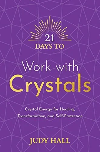 21 Days to Work with Crystals: Crystal Energy for Healing, Transformation, and Self-Protection Hall, Judy