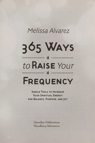365 Ways to Raise Your Frequency: Simple Tools to Increase Your Spiritual Energy for Balance, Purpose, and Joy