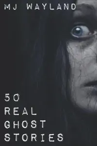 50 Real Ghost Stories: Terrifying Real Life Encounters with Ghosts and Spirits Wayland, M J — photo 2