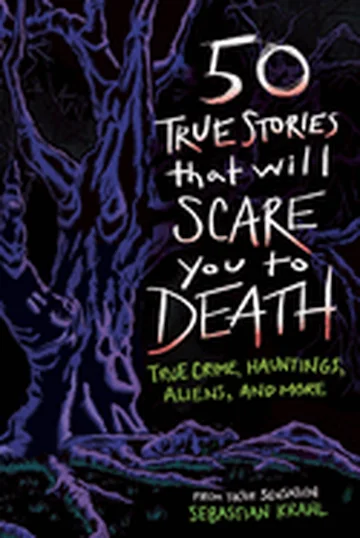 50 True Stories That Will Scare You to Death: True Crime, Hauntings, Aliens, and More