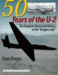 50 Years of the U-2: The Complete Illustrated History of Lockheed's Legendary "Dragon Lady" Pocock, Chris — photo 2