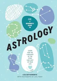 A Beginner's Guide to Astrology: Learn How the Language of the Stars Can Light Up Your Life — photo 2