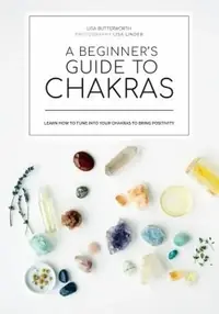 A Beginner's Guide to Chakras: Open the Path to Positivity, Wellness and Purpose — photo 2