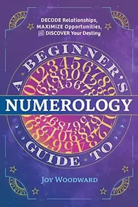 A Beginner's Guide to Numerology: Decode Relationships, Maximize Opportunities, and Discover Your Destiny — photo 2