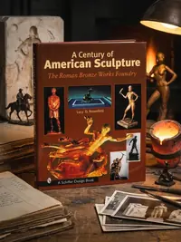 A Century of American Sculpture: The Roman Bronze Works Foundry Rosenfeld, Lucy D — photo 1