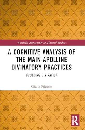 A Cognitive Analysis of the Main Apolline Divinatory Practices: Decoding Divination Frigerio, Giulia