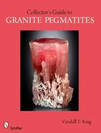A Collector's Guide to Granite Pegmatites King, Vandall T — photo 2