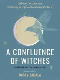 A Confluence of Witches: Celebrating Our Lunar Roots, Decolonizing the Craft, and Reenchanting Our World — photo 2
