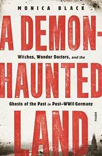 A Demon-Haunted Land: Witches, Wonder Doctors, and the Ghosts of the Past in Post-WWII Germany — photo 2