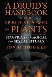 A Druid's Handbook to the Spiritual Power of Plants: Spagyrics in Magical and Sexual Rituals — photo 2