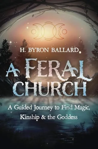 A Feral Church: A Guided Journey to Find Magic, Kinship & the Goddess