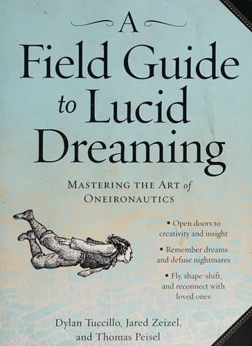 A Field Guide to Lucid Dreaming: Mastering the Art of Oneironautics
