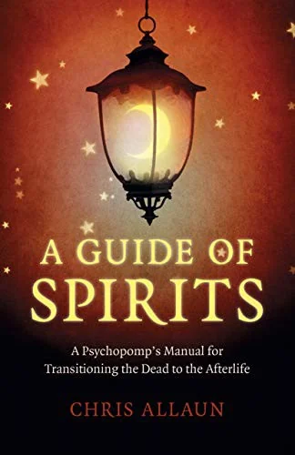 A Guide of Spirits: A Psychopomp's Manual for Transitioning the Dead to the Afterlife