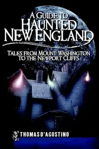 A Guide to Haunted New England: Tales from Mount Washington to the Newport Cliffs D'Agostino, Thomas — photo 2