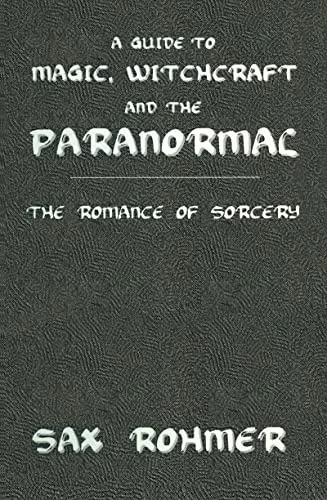 A Guide to Magic, Witchcraft and the Paranormal: The Romance of Sorcery Rohmer, Sax