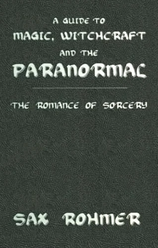 A Guide to Magic, Witchcraft and the Paranormal: The Romance of Sorcery Rohmer, Sax