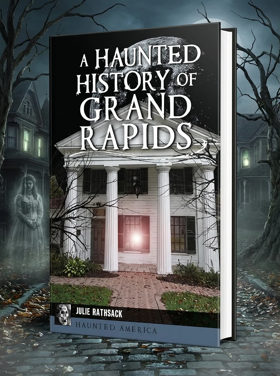 A Haunted History of Grand Rapids Rathsack, Julie