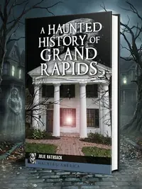 A Haunted History of Grand Rapids Rathsack, Julie — photo 1