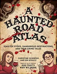 A Haunted Road Atlas: Sinister Stops, Dangerous Destinations, and True Crime Tales Volume 1 Schiefer, Christine — photo 2