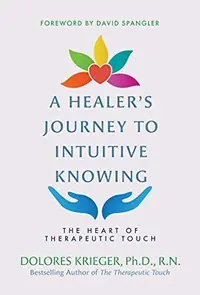 A Healer's Journey to Intuitive Knowing: The Heart of Therapeutic Touch — photo 2