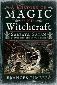 A History of Magic and Witchcraft: Sabbats, Satan and Superstitions in the West — photo 2
