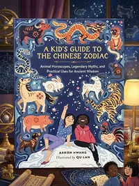 A Kid's Guide to the Chinese Zodiac: Animal Horoscopes, Legendary Myths, and Practical Uses for Ancient Wisdom — photo 1