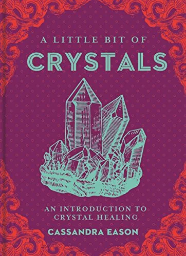 A Little Bit of Crystals: An Introduction to Crystal Healing Eason, Cassandra