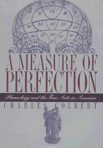 A Measure of Perfection: Phrenology and the Fine Arts in America Colbert, Charles