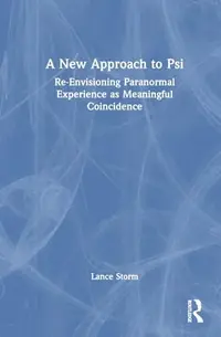 A New Approach to Psi: Re-Envisioning Paranormal Experience as Meaningful Coincidence — photo 2