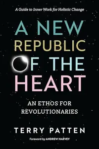 A New Republic of the Heart: An Ethos for Revolutionaries--A Guide to Inner Work for Holistic Change — photo 2