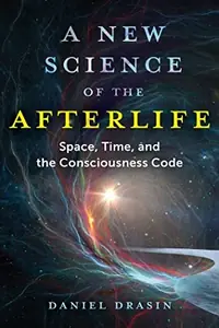 A New Science of the Afterlife: Space, Time, and the Consciousness Code — photo 2