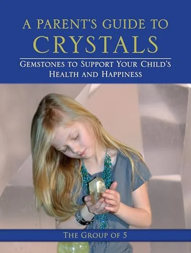 A Parent's Guide to Crystals: Gemstones to Support Your Child's Health and Happiness Group of 5