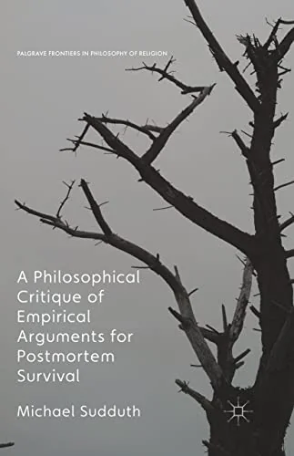 A Philosophical Critique of Empirical Arguments for Postmortem Survival (2016) Sudduth, Michael