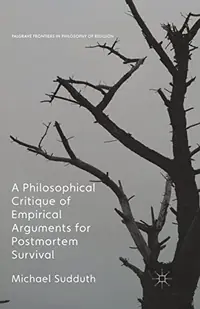 A Philosophical Critique of Empirical Arguments for Postmortem Survival (2016) Sudduth, Michael — photo 2