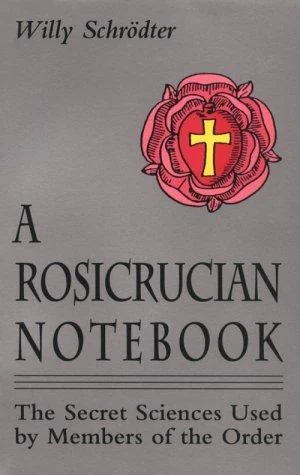 A Rosicrucian Notebook: The Secret Sciences Used by Members of the Order Schrodter, Willy