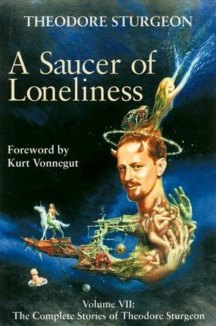 A Saucer of Loneliness: Volume VII: The Complete Stories of Theodore Sturgeon Sturgeon, Theodore