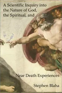 A Scientific Inquiry into the Nature of God, the Spiritual, and Near Death Experiences — photo 2