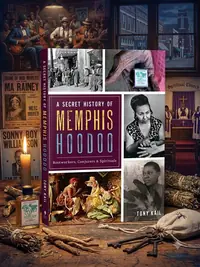 A Secret History of Memphis Hoodoo: Rootworkers, Conjurers & Spirituals Kail, Tony — photo 1