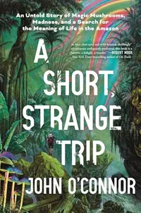 A Short, Strange Trip: An Untold Story of Magic Mushrooms, Madness, and a Search for the Meaning of Life in the Amazon — photo 2