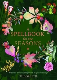 A Spellbook for the Seasons: Welcome Natural Change with Magical Blessings — photo 2