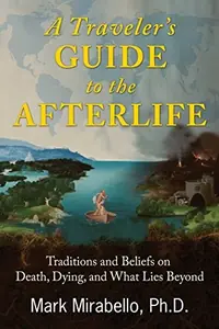 A Traveler's Guide to the Afterlife: Traditions and Beliefs on Death, Dying, and What Lies Beyond — photo 2