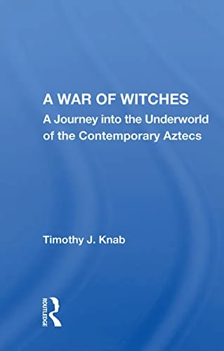 A War of Witches: A Journey Into the Underworld of the Contemporary Aztecs
