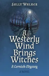 A Westerly Wind Brings Witches: A Cornish Odyssey a Novel — photo 2